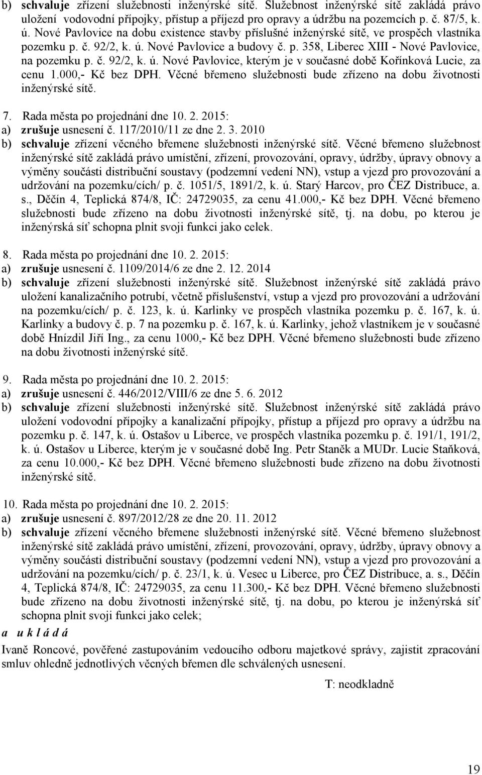 č. 92/2, k. ú. Nové Pavlovice, kterým je v současné době Kořínková Lucie, za cenu 1.000,- Kč bez DPH. Věcné břemeno služebnosti bude zřízeno na dobu životnosti inženýrské sítě. 7. dne 10. 2.