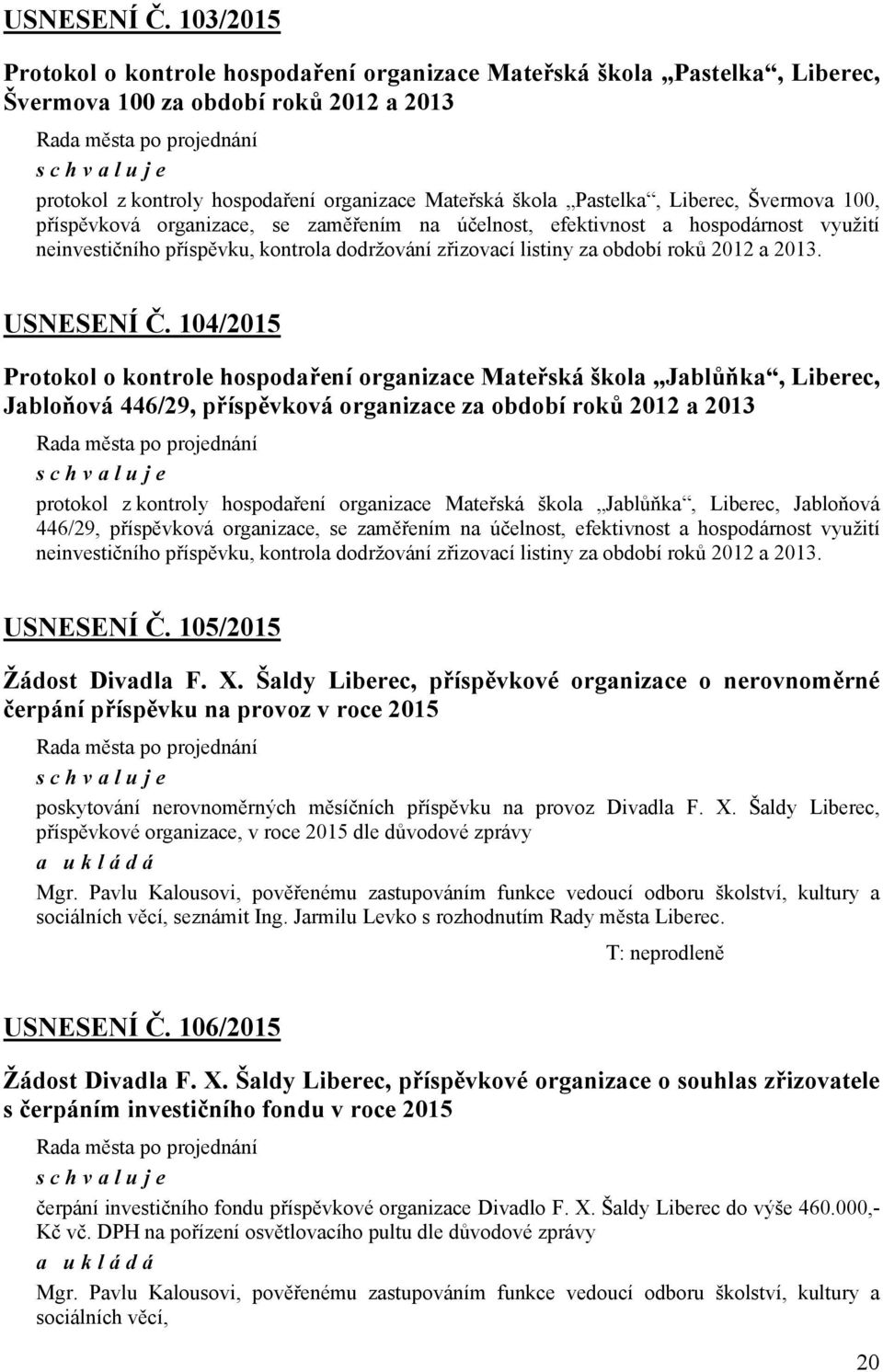 Pastelka, Liberec, Švermova 100, příspěvková organizace, se zaměřením na účelnost, efektivnost a hospodárnost využití neinvestičního příspěvku, kontrola dodržování zřizovací listiny za období roků