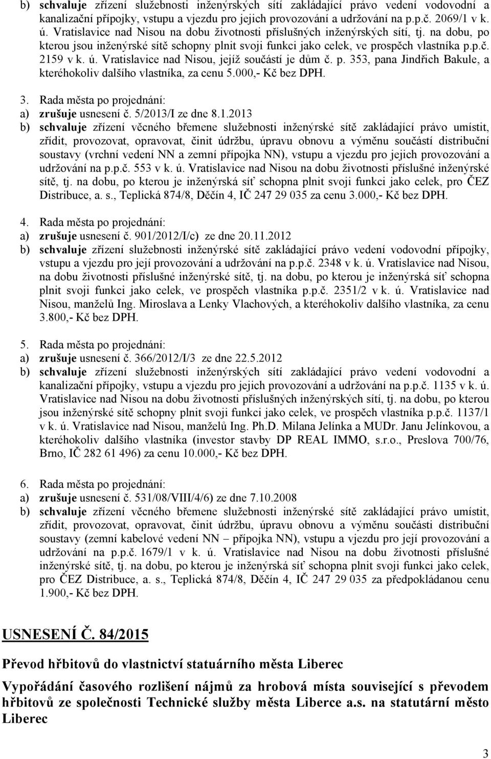 Vratislavice nad Nisou, jejíž součástí je dům č. p. 353, pana Jindřich Bakule, a kteréhokoliv dalšího vlastníka, za cenu 5.000,- Kč bez DPH. 3. : a) zrušuje usnesení č. 5/2013