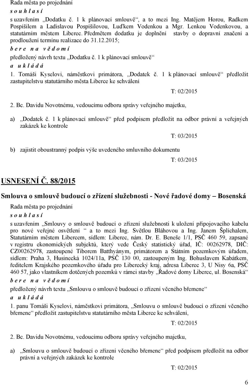 2015; bere na vě domí předložený návrh textu Dodatku č. 1 k plánovací smlouvě 1. Tomáši Kyselovi, náměstkovi primátora, Dodatek č.