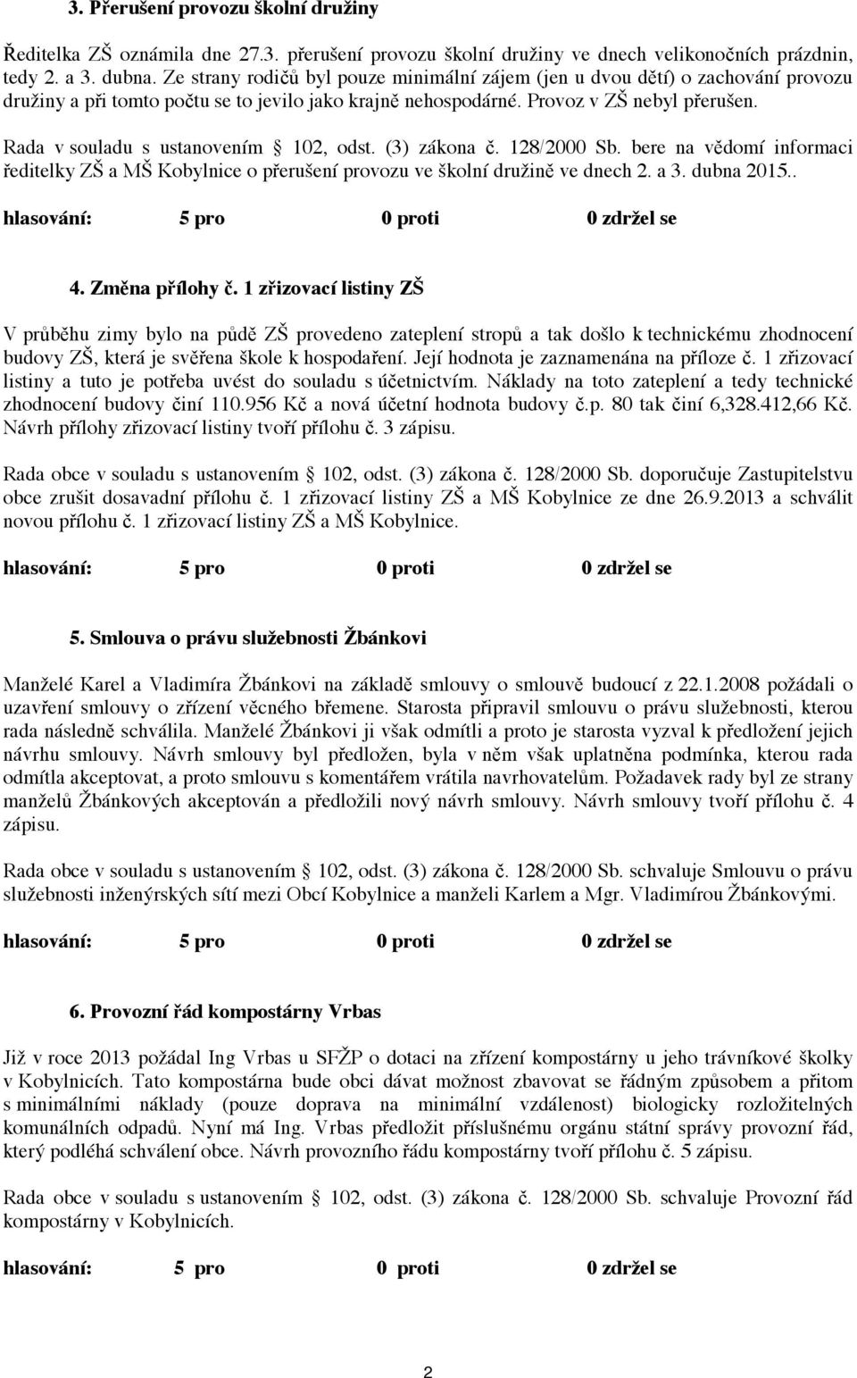 Rada v souladu s ustanovením 102, odst. (3) zákona č. 128/2000 Sb. bere na vědomí informaci ředitelky ZŠ a MŠ Kobylnice o přerušení provozu ve školní družině ve dnech 2. a 3. dubna 2015.. 4.