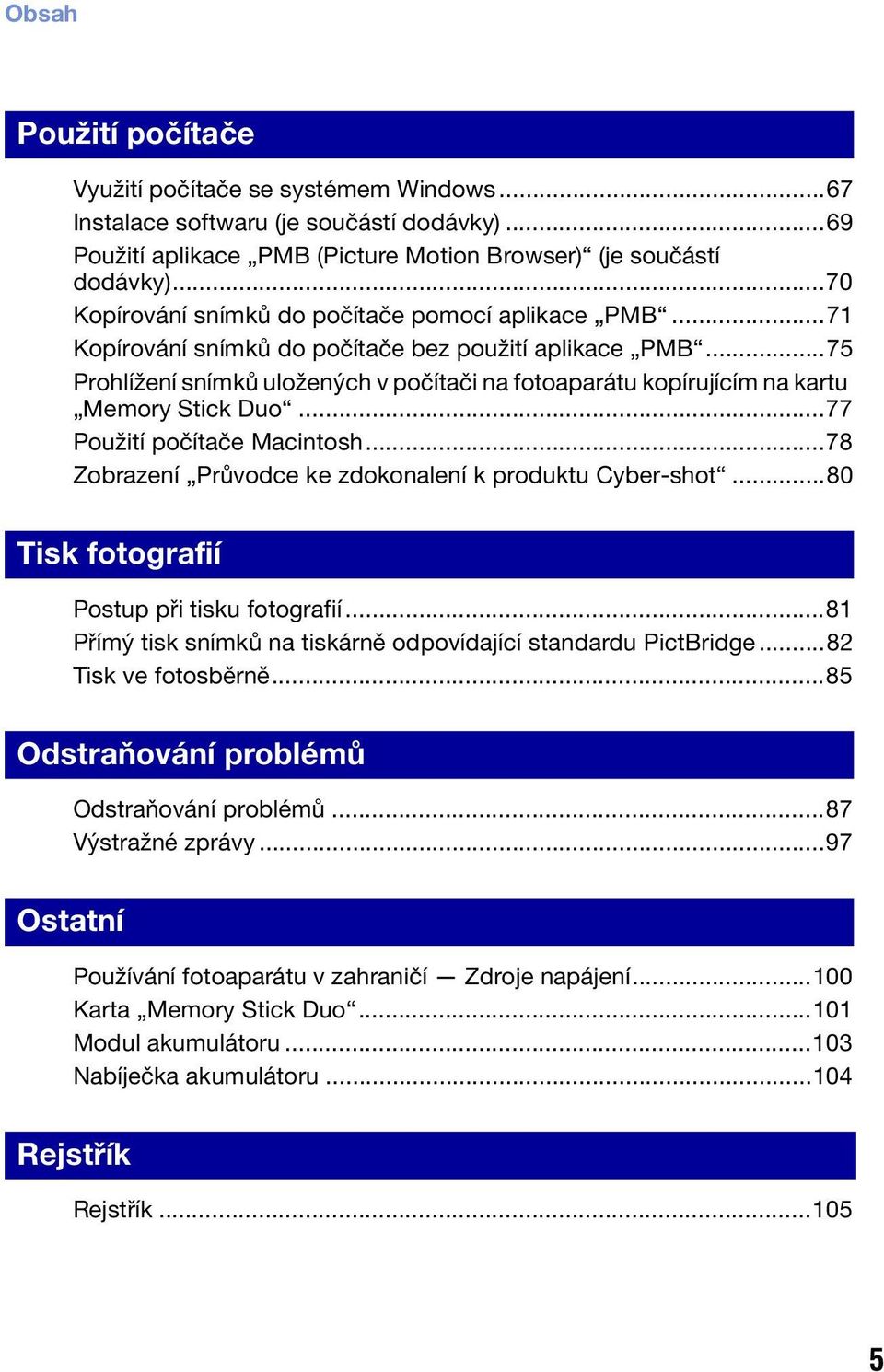 ..75 Prohlížení snímků uložených v počítači na fotoaparátu kopírujícím na kartu Memory Stick Duo...77 Použití počítače Macintosh...78 Zobrazení Průvodce ke zdokonalení k produktu Cyber-shot.