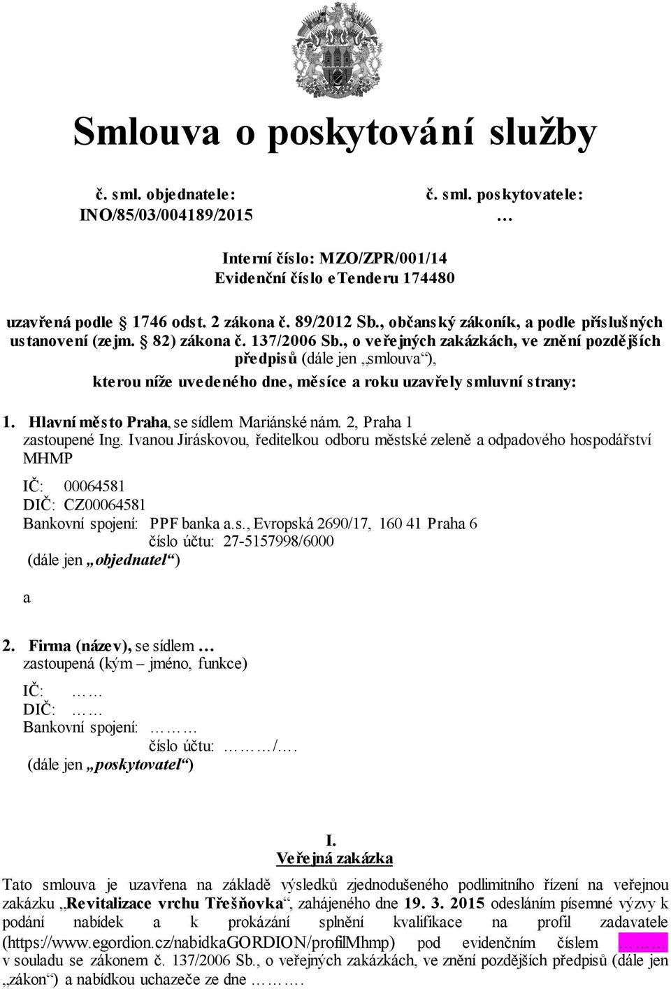 , o veřejných zakázkách, ve znění pozdějších předpisů (dále jen smlouva ), kterou níže uvedeného dne, měsíce a roku uzavřely smluvní strany: 1. Hlavní město Praha, se sídlem Mariánské nám.