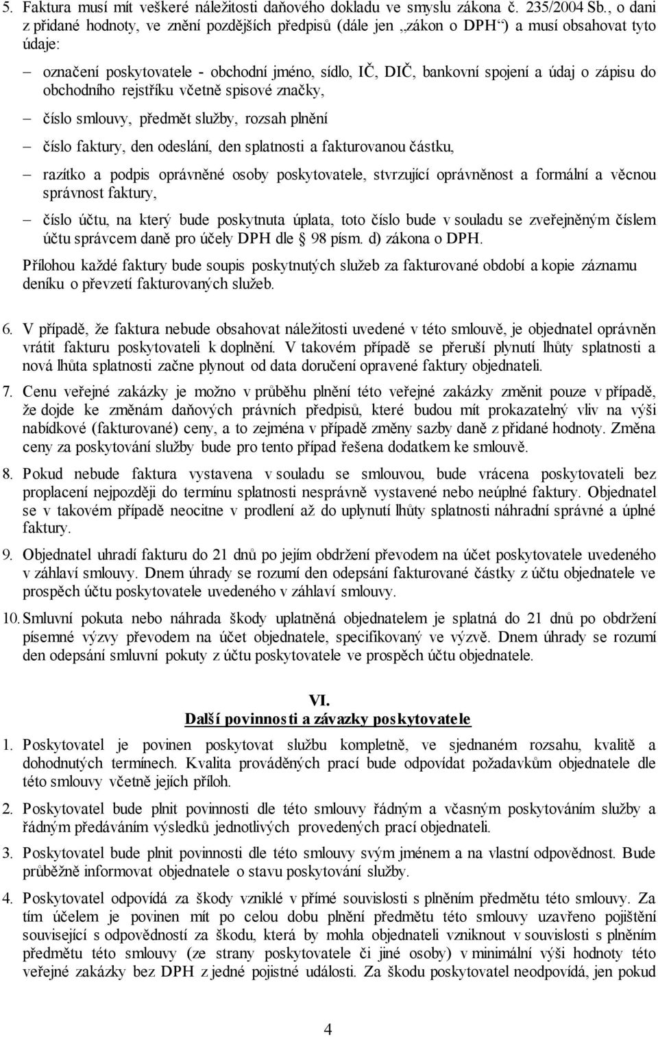 do obchodního rejstříku včetně spisové značky, číslo smlouvy, předmět služby, rozsah plnění číslo faktury, den odeslání, den splatnosti a fakturovanou částku, razítko a podpis oprávněné osoby