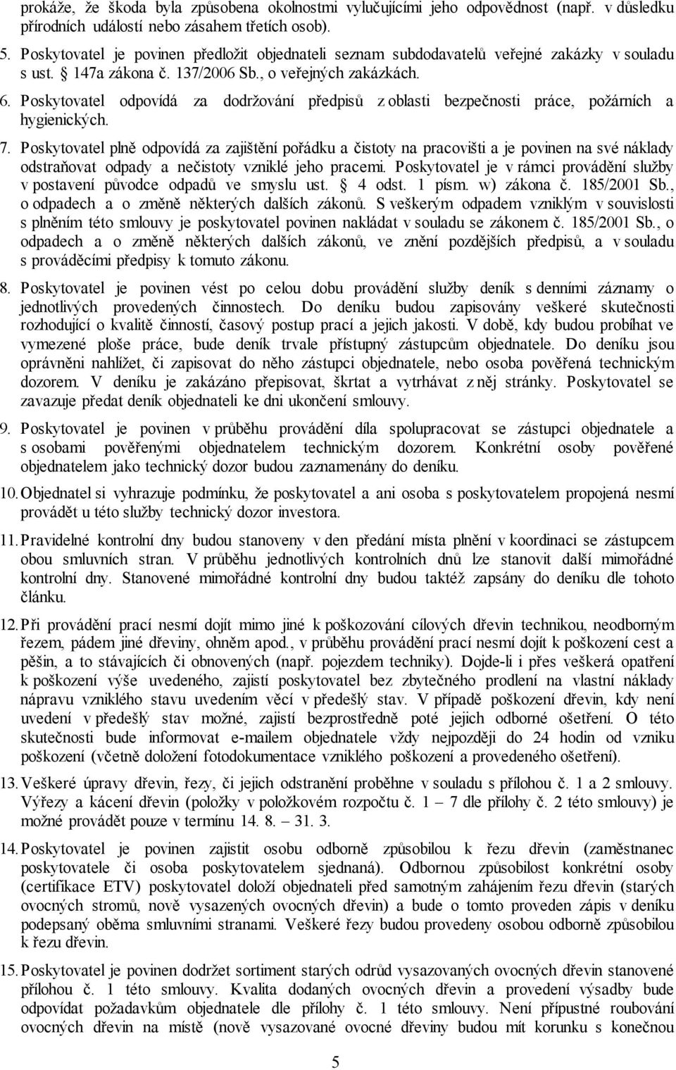 Poskytovatel odpovídá za dodržování předpisů z oblasti bezpečnosti práce, požárních a hygienických. 7.