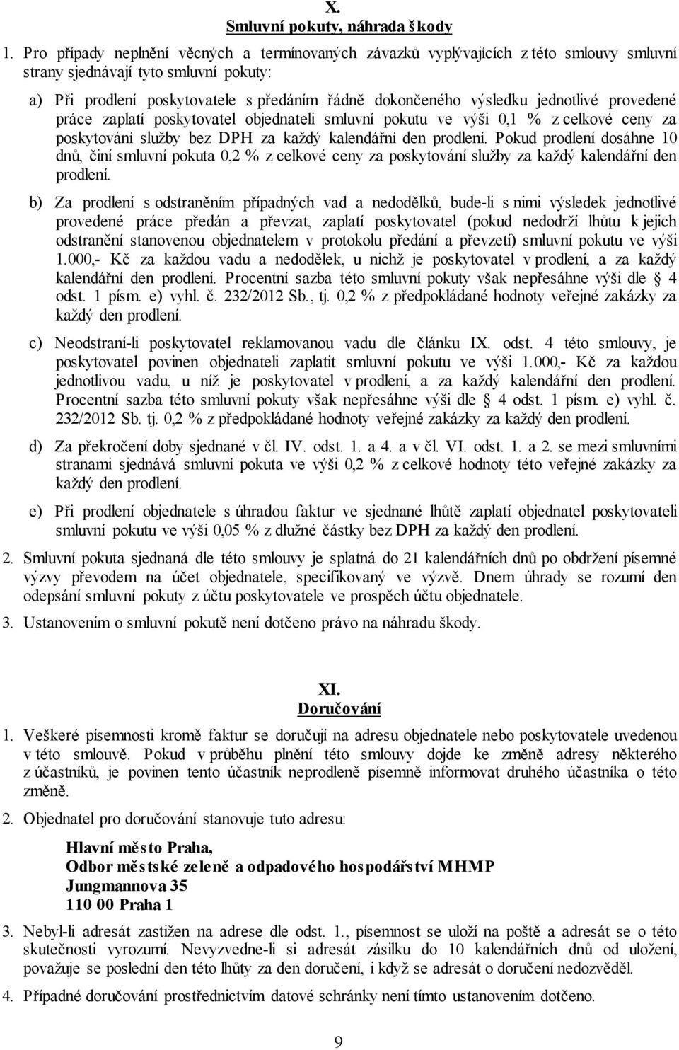 jednotlivé provedené práce zaplatí poskytovatel objednateli smluvní pokutu ve výši 0,1 % z celkové ceny za poskytování služby bez DPH za každý kalendářní den prodlení.