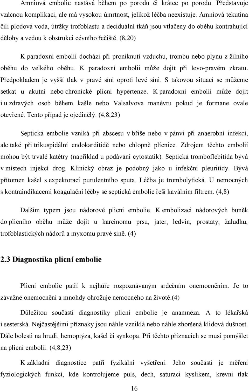 (8,20) K paradoxní embolii dochází při proniknutí vzduchu, trombu nebo plynu z žilního oběhu do velkého oběhu. K paradoxní embolii může dojít při levo-pravém zkratu.