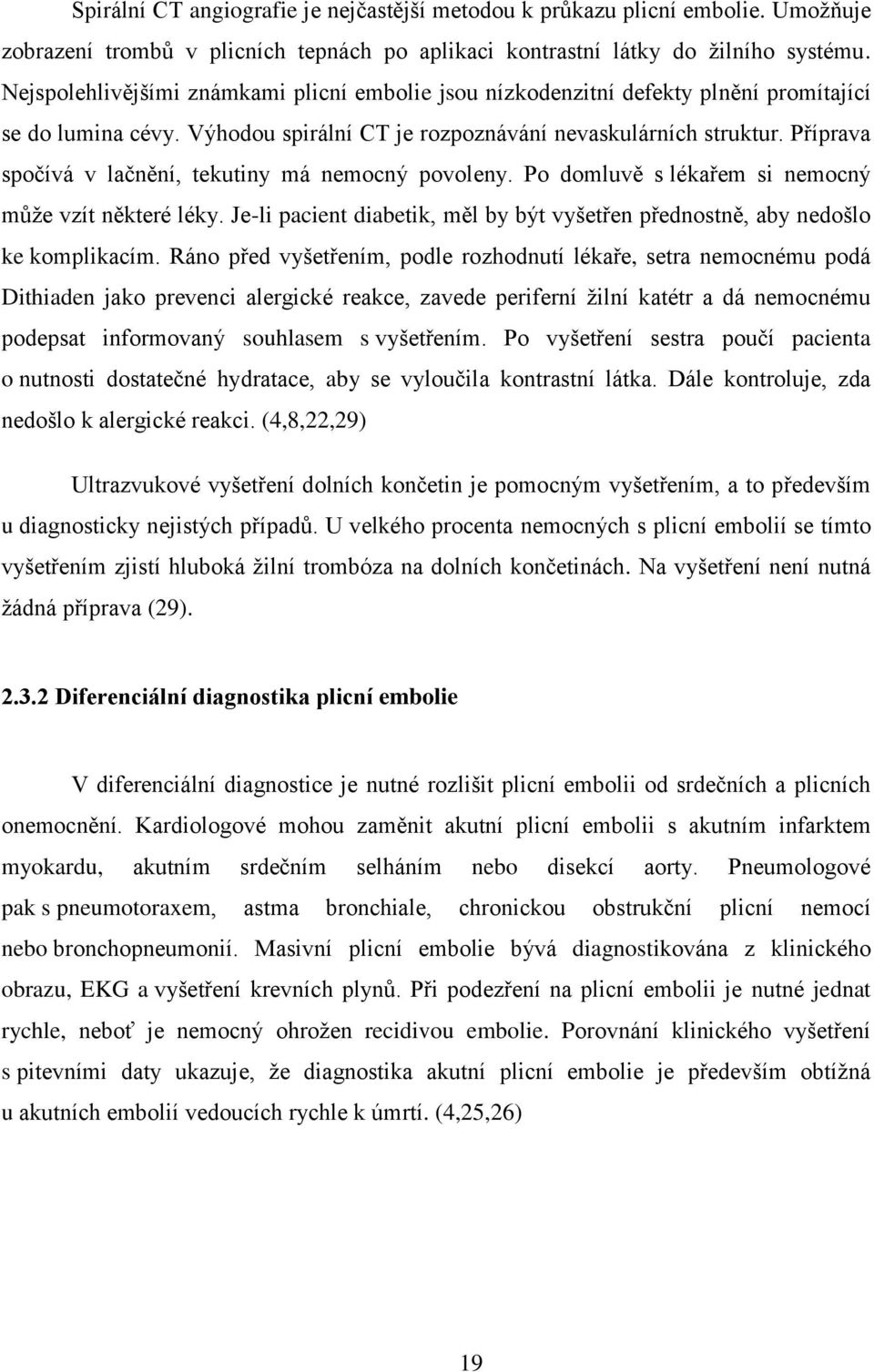 Příprava spočívá v lačnění, tekutiny má nemocný povoleny. Po domluvě s lékařem si nemocný může vzít některé léky. Je-li pacient diabetik, měl by být vyšetřen přednostně, aby nedošlo ke komplikacím.