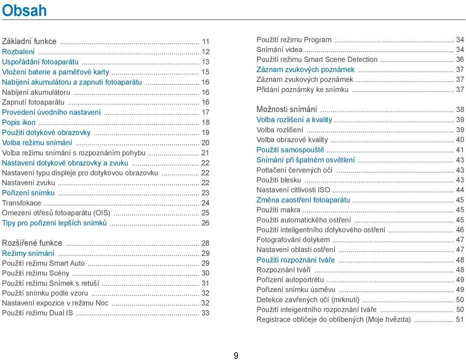 .. 21 Nastavení dotykové obrazovky a zvuku... 22 Nastavení typu displeje pro dotykovou obrazovku... 22 Nastavení zvuku... 22 Pořízení snímku... 23 Transfokace... 24 Omezení otřesů fotoaparátu (OIS).