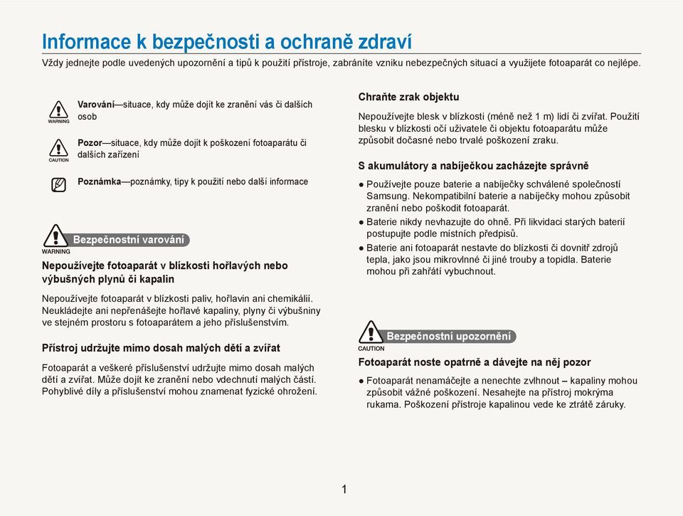 Bezpečnostní varování Nepoužívejte fotoaparát v blízkosti hořlavých nebo výbušných plynů či kapalin Nepoužívejte fotoaparát v blízkosti paliv, hořlavin ani chemikálií.