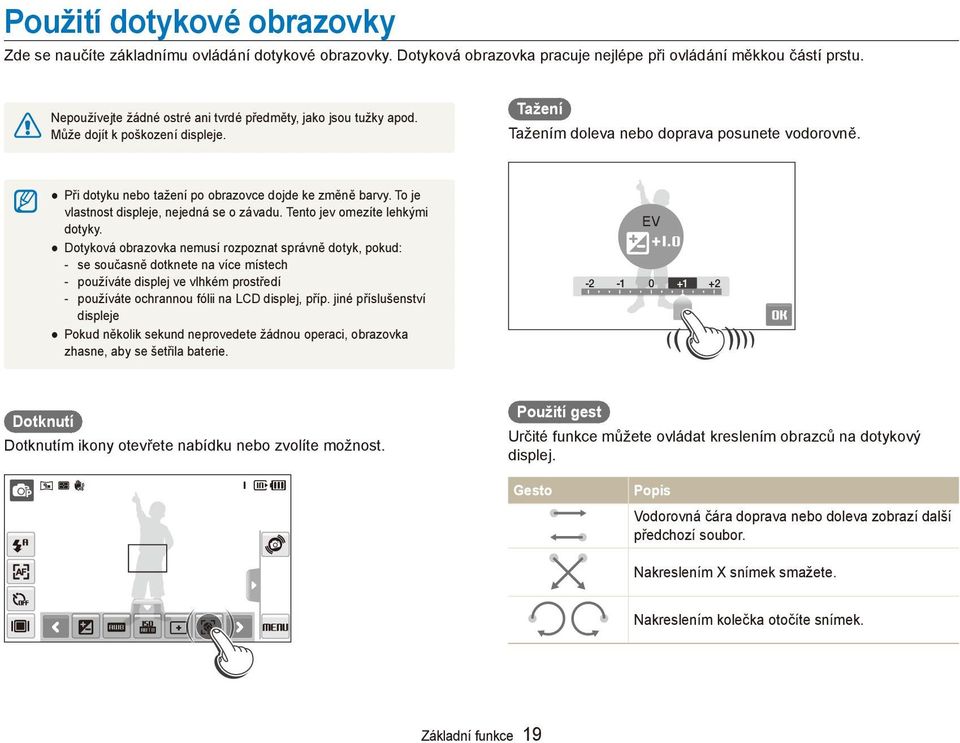 Při dotyku nebo tažení po obrazovce dojde ke změně barvy. To je vlastnost displeje, nejedná se o závadu. Tento jev omezíte lehkými dotyky.