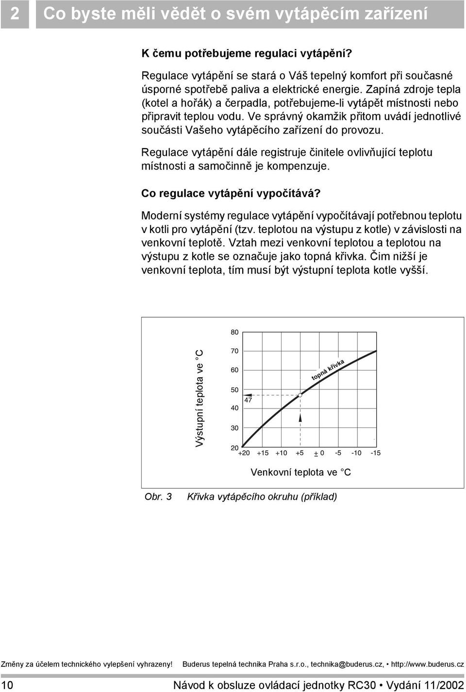 Regulace vytápění dále registruje činitele ovlivňující teplotu místnosti a samočinně je kompenzuje. Co regulace vytápění vypočítává?