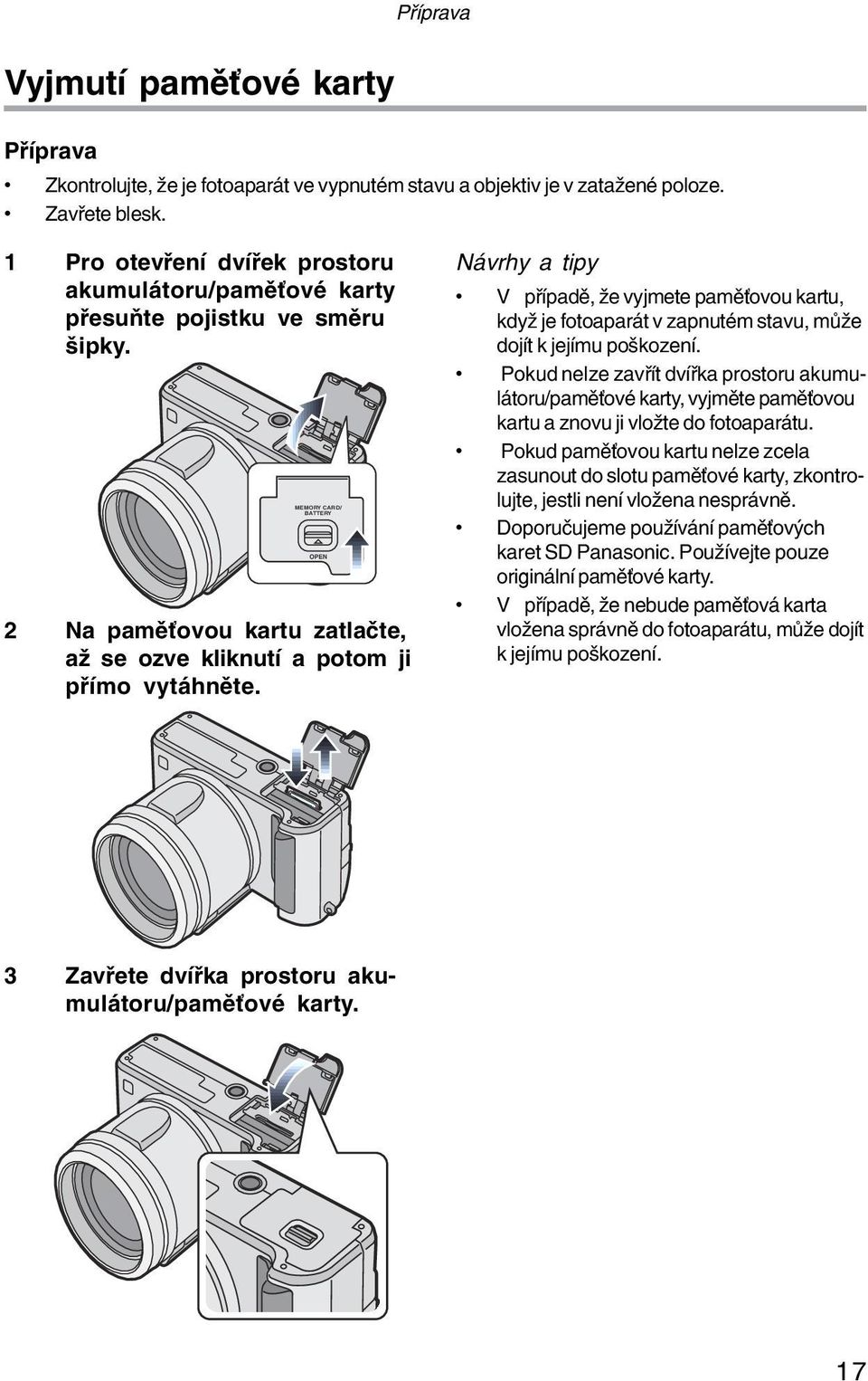 OPEN Návrhy a tipy V případě, že vyjmete paměťovou kartu, když je fotoaparát v zapnutém stavu, může dojít k jejímu poškození.