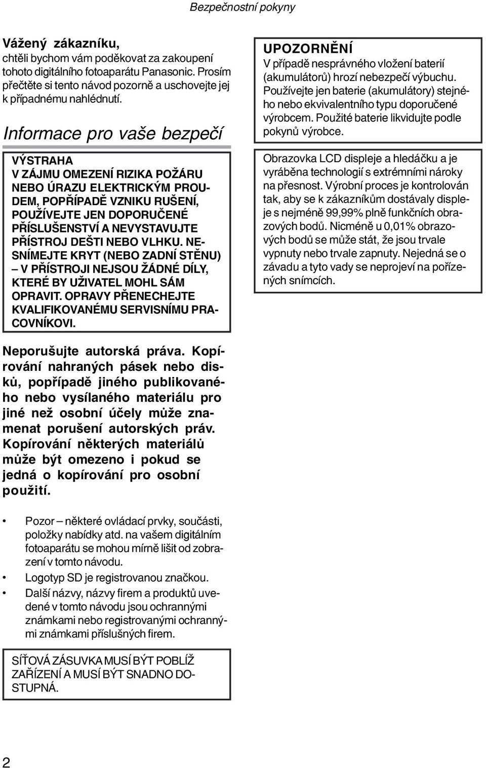 Informace pro vaše bezpečí VÝSTRAHA V ZÁJMU OMEZENÍ RIZIKA POŽÁRU NEBO ÚRAZU ELEKTRICKÝM PROU DEM, POPŘÍPADĚ VZNIKU RUŠENÍ, POUŽÍVEJTE JEN DOPORUČENÉ PŘÍSLUŠENSTVÍ A NEVYSTAVUJTE PŘÍSTROJ DEŠTI NEBO