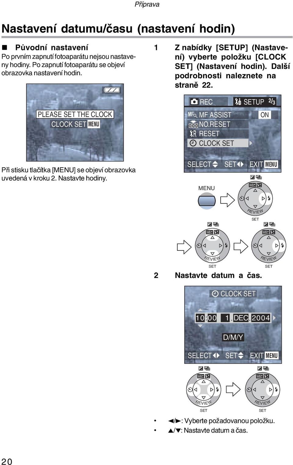 Další podrobnosti naleznete na straně 22. REC UP 2 / 3 PLEASE THE CLOCK CLOCK MENU MF ASSIST NO.