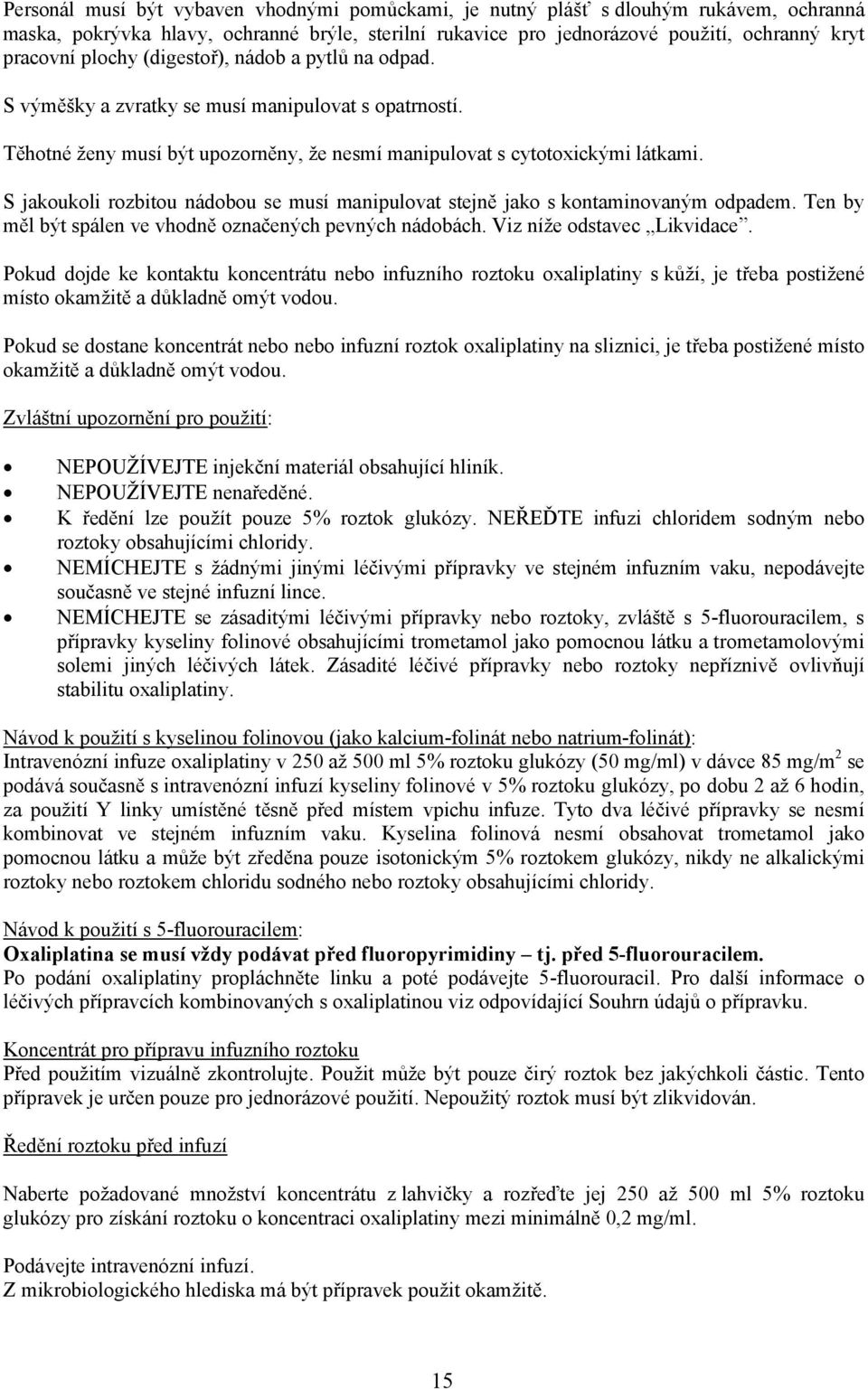 S jakoukoli rozbitou nádobou se musí manipulovat stejně jako s kontaminovaným odpadem. Ten by měl být spálen ve vhodně označených pevných nádobách. Viz níže odstavec Likvidace.