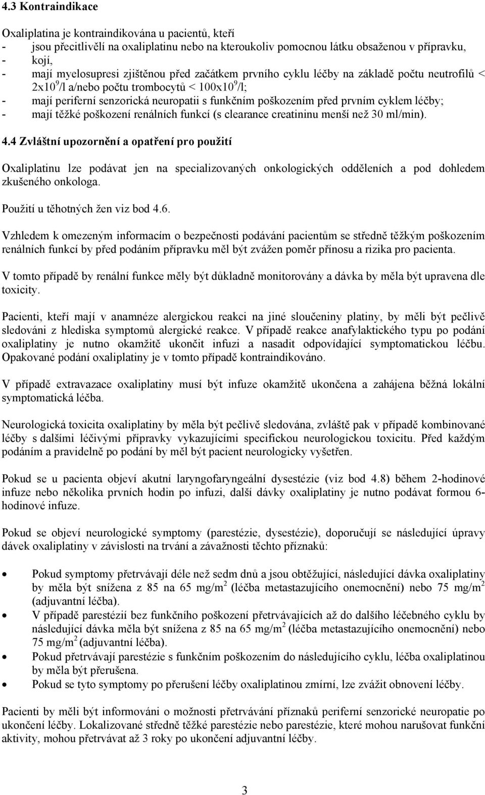 cyklem léčby; - mají těžké poškození renálních funkcí (s clearance creatininu menší než 30 ml/min). 4.