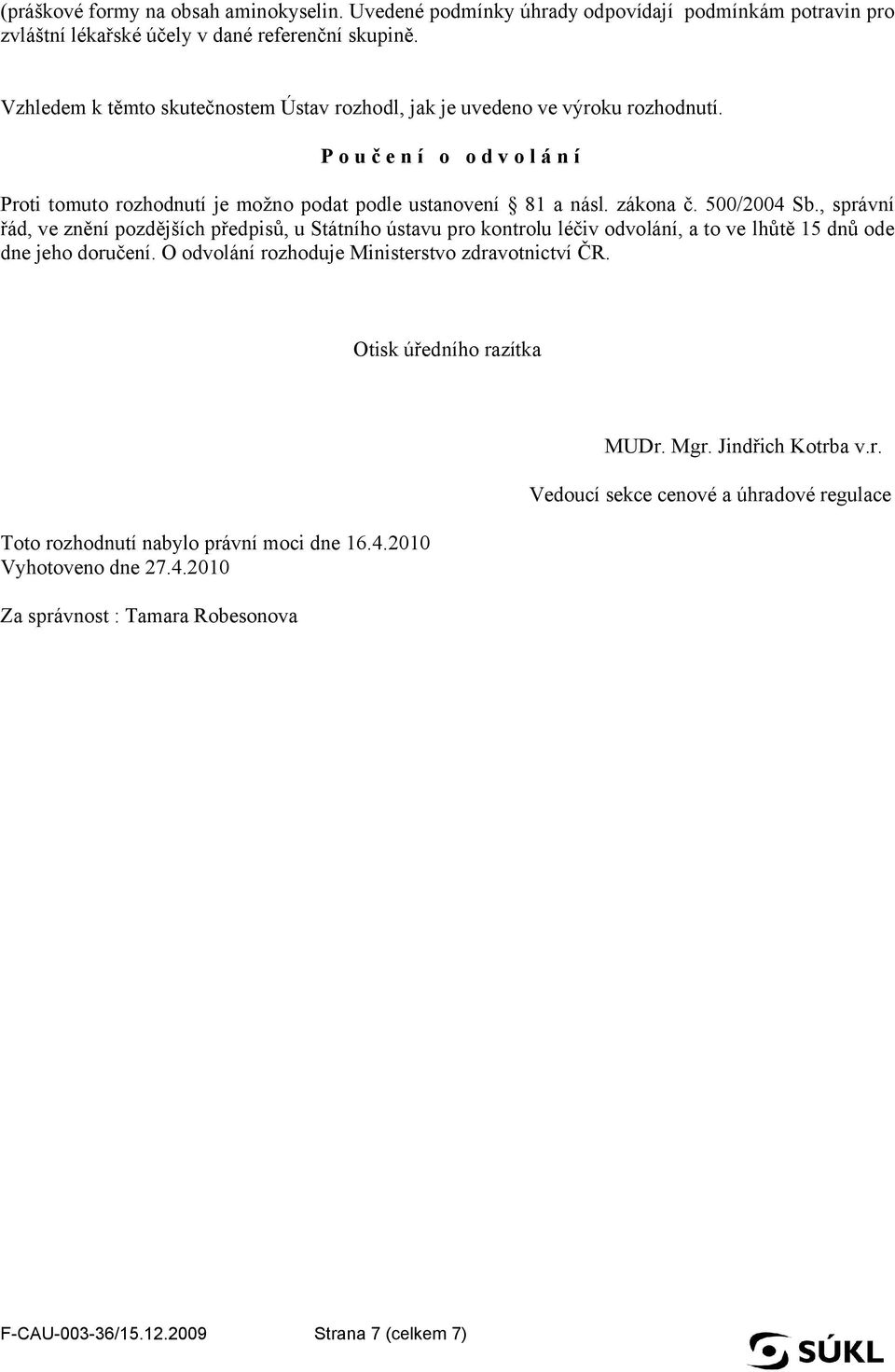 500/2004 Sb., správní řád, ve znění pozdějších předpisů, u Státního ústavu pro kontrolu léčiv odvolání, a to ve lhůtě 15 dnů ode dne jeho doručení.