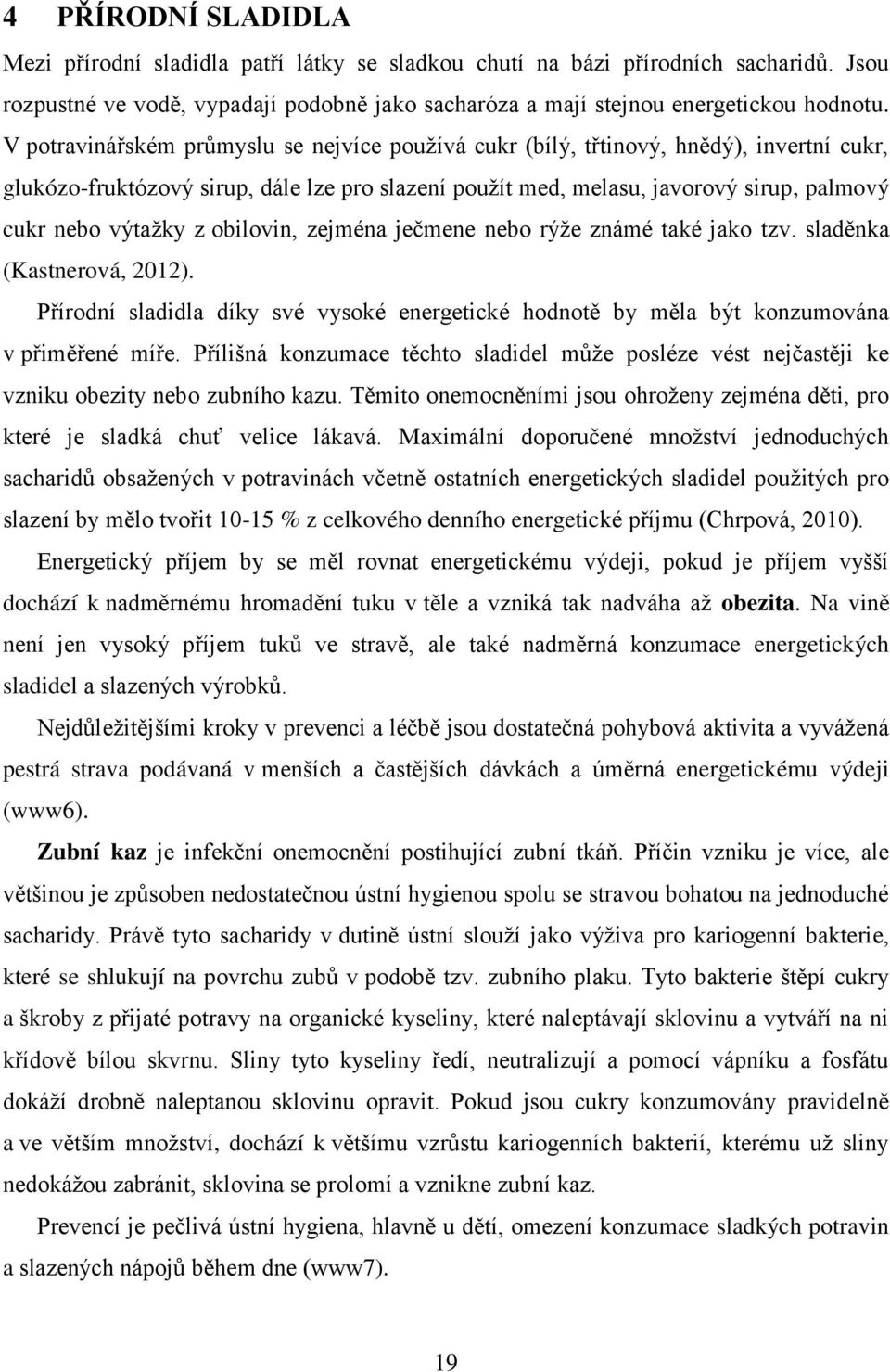 z obilovin, zejména ječmene nebo rýţe známé také jako tzv. sladěnka (Kastnerová, 2012). Přírodní sladidla díky své vysoké energetické hodnotě by měla být konzumována v přiměřené míře.