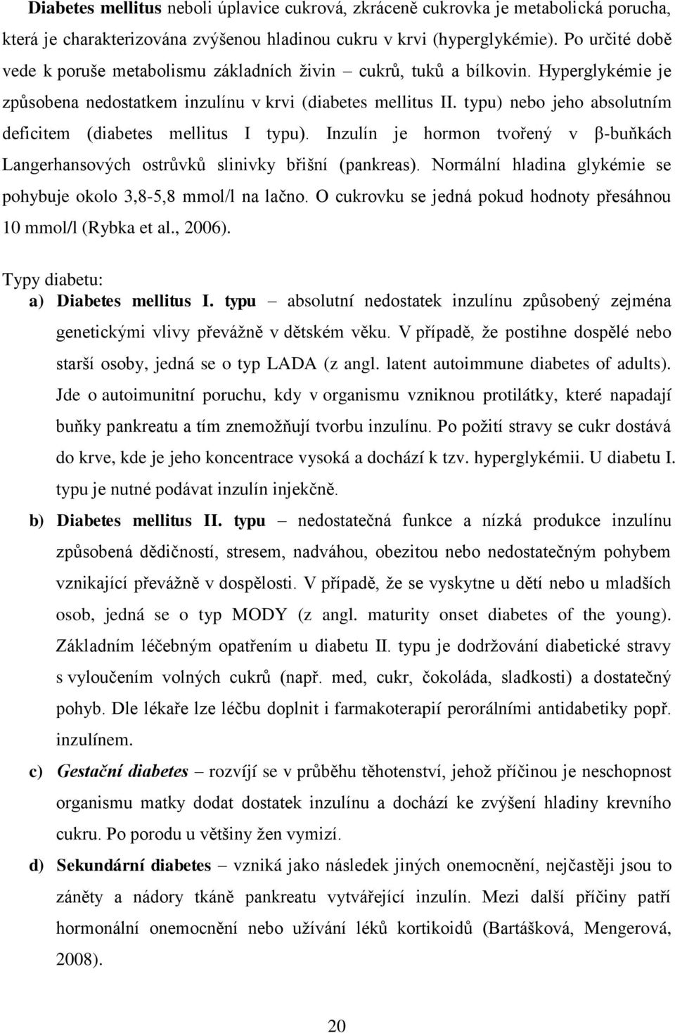 typu) nebo jeho absolutním deficitem (diabetes mellitus I typu). Inzulín je hormon tvořený v β-buňkách Langerhansových ostrŧvkŧ slinivky břišní (pankreas).