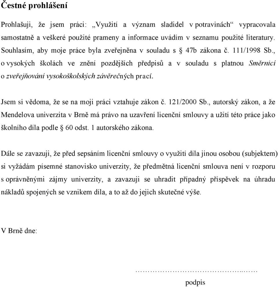 , o vysokých školách ve znění pozdějších předpisŧ a v souladu s platnou Směrnicí o zveřejňování vysokoškolských závěrečných prací. Jsem si vědoma, ţe se na moji práci vztahuje zákon č. 121/2000 Sb.