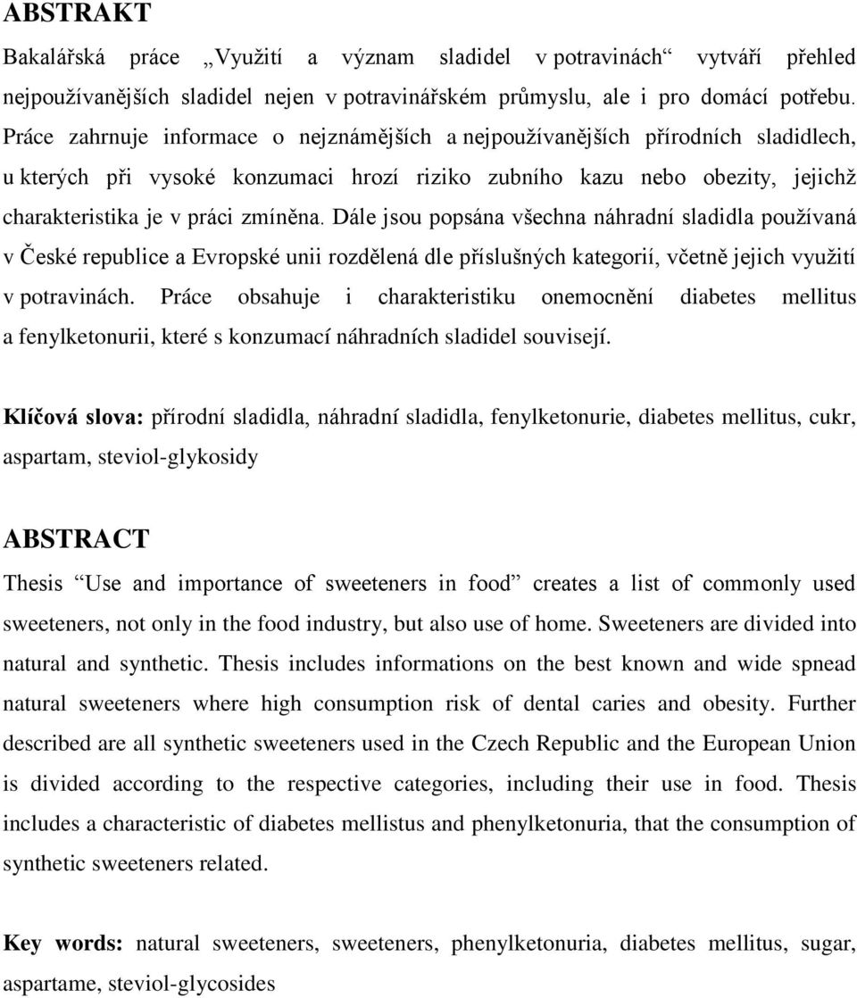 Dále jsou popsána všechna náhradní sladidla pouţívaná v České republice a Evropské unii rozdělená dle příslušných kategorií, včetně jejich vyuţití v potravinách.