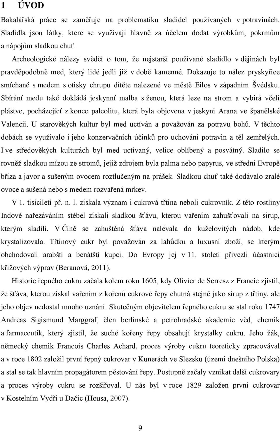 Dokazuje to nález pryskyřice smíchané s medem s otisky chrupu dítěte nalezené ve městě Eilos v západním Švédsku.