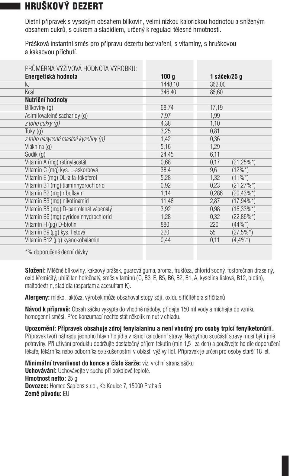 (g) 1,42 0,36 Vláknina (g) 5,16 1,29 Sodík (g) 24,45 6,11 Složení: Mléčné bílkoviny, kakaový prášek, guarová guma, aroma, fruktóza, chlorid sodný, fosforečnan draselný, oxid