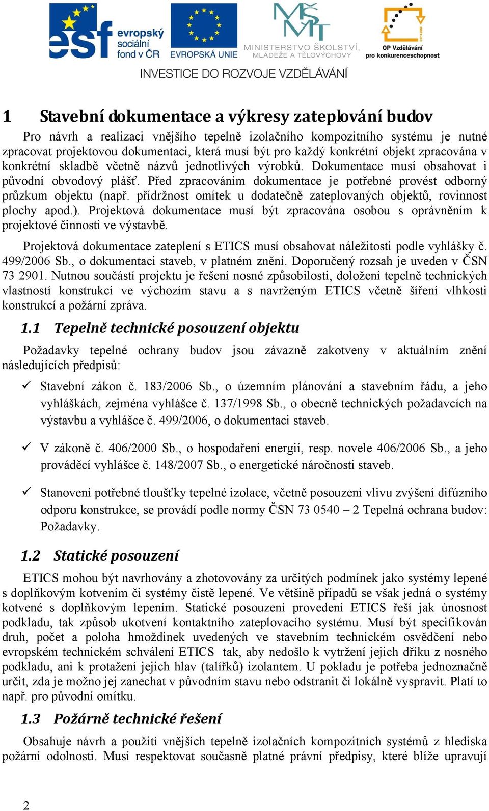 Před zpracováním dokumentace je potřebné provést odborný průzkum objektu (např. přídržnost omítek u dodatečně zateplovaných objektů, rovinnost plochy apod.).