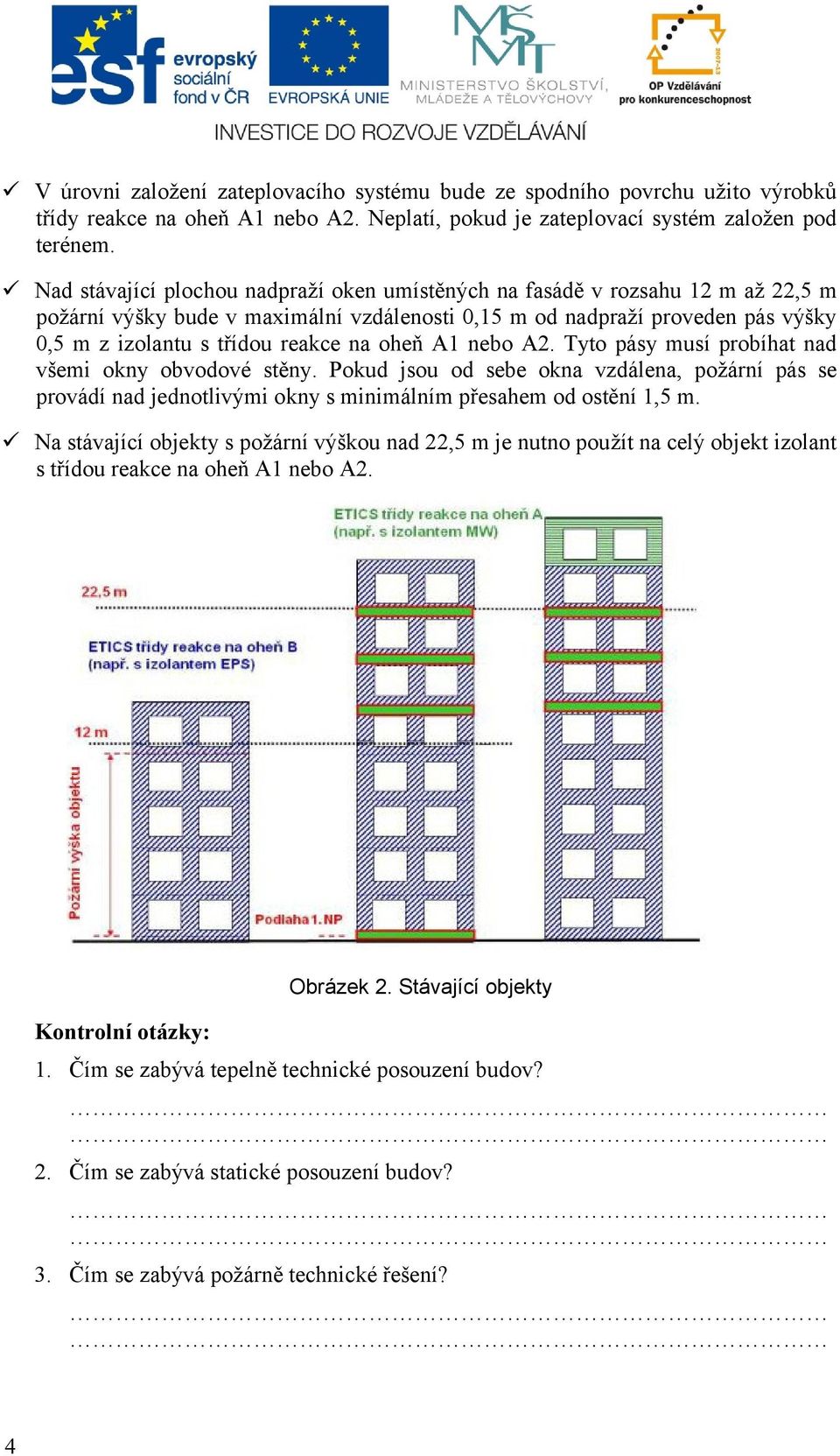 oheň A1 nebo A2. Tyto pásy musí probíhat nad všemi okny obvodové stěny. Pokud jsou od sebe okna vzdálena, požární pás se provádí nad jednotlivými okny s minimálním přesahem od ostění 1,5 m.