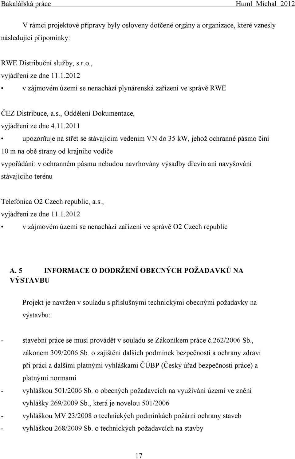 2011 upozorňuje na střet se stávajícím vedením VN do 35 kw, jehož ochranné pásmo činí 10 m na obě strany od krajního vodiče vypořádání: v ochranném pásmu nebudou navrhovány výsadby dřevin ani