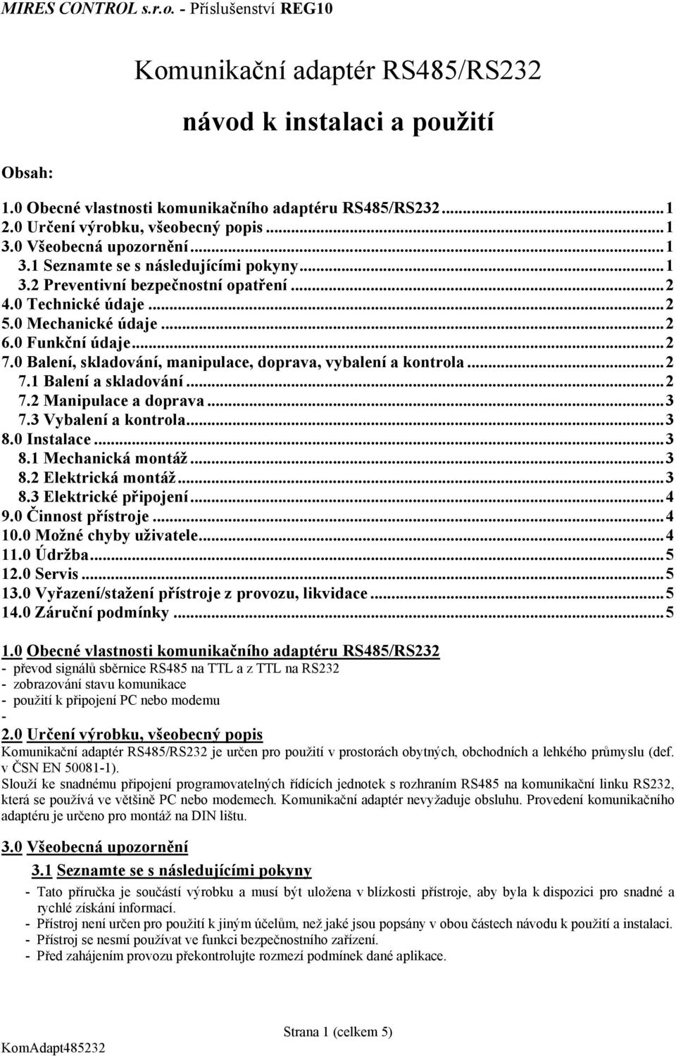 0 Balení, skladování, manipulace, doprava, vybalení a kontrola...2 7.1 Balení a skladování...2 7.2 Manipulace a doprava...3 7.3 Vybalení a kontrola...3 8.0 Instalace...3 8.1 Mechanická montáž...3 8.2 Elektrická montáž.