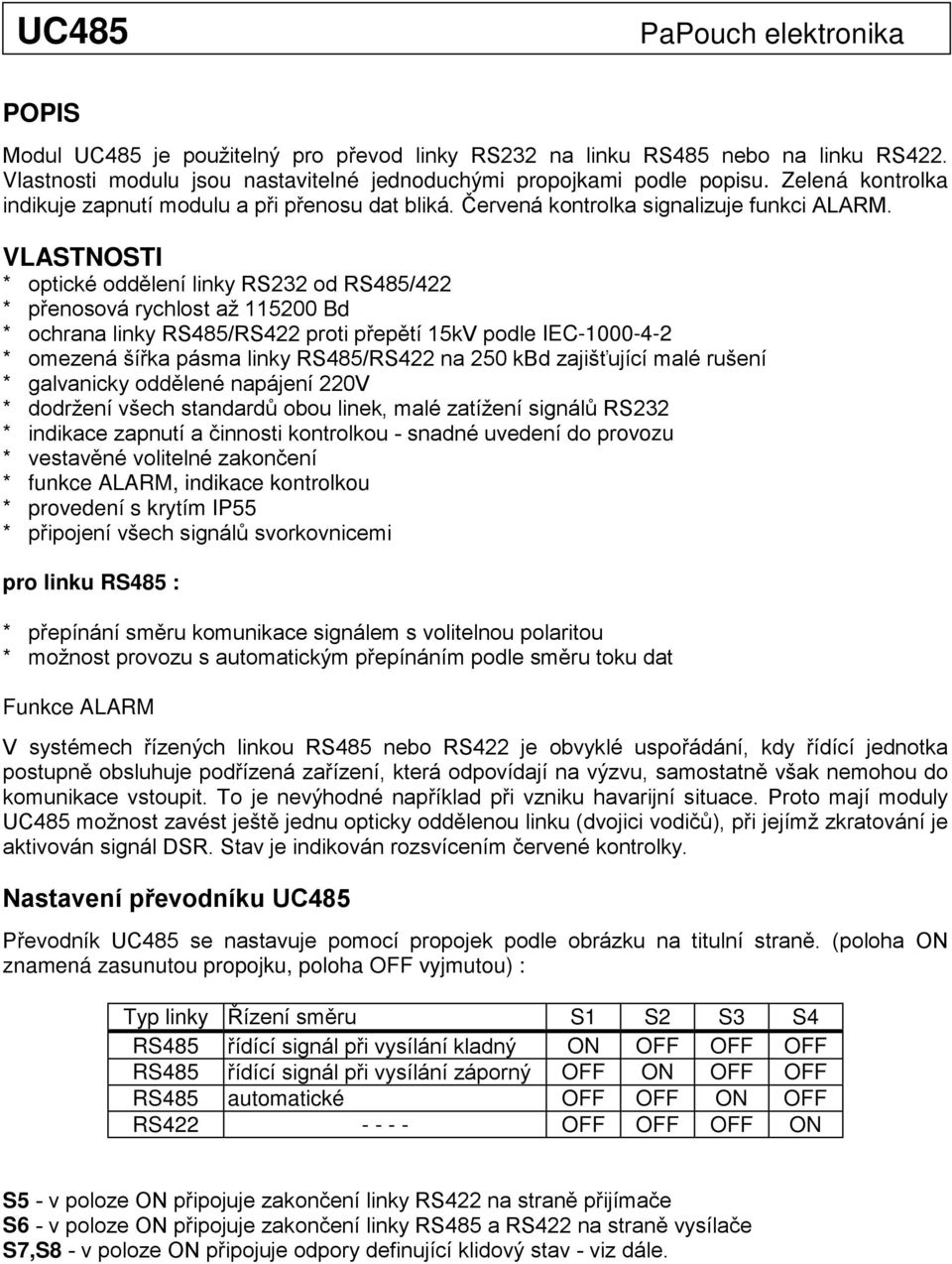 VLASTNOSTI * optické oddělení linky RS232 od /422 * přenosová rychlost ž 115200 Bd * ochrn linky /RS422 proti přepětí 15kV podle IEC-1000-4-2 * omezená šířk pásm linky /RS422 n 250 kbd zjišťující mlé