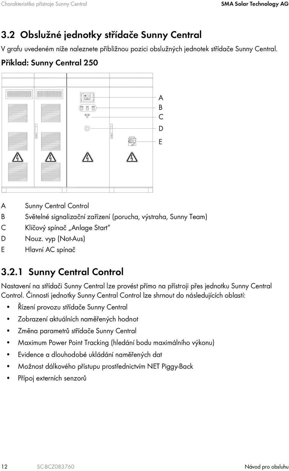 Příklad: Sunny Central 250 A B C D E Sunny Central Control Světelné signalizační zařízení (porucha, výstraha, Sunny Team) Klíčový spínač Anlage Start Nouz. vyp (Not-Aus) Hlavní AC spínač 3.2.1 Sunny Central Control Nastavení na střídači Sunny Central lze provést přímo na přístroji přes jednotku Sunny Central Control.