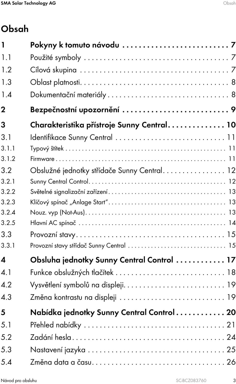 ............. 10 3.1 Identifikace Sunny Central............................ 11 3.1.1 Typový štítek................................................. 11 3.1.2 Firmware.................................................... 11 3.2 Obslužné jednotky střídače Sunny Central.
