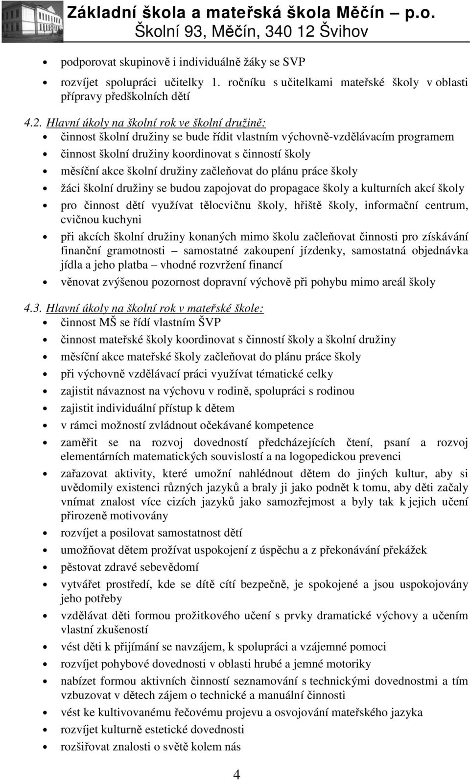 družiny začleňovat do plánu práce školy žáci školní družiny se budou zapojovat do propagace školy a kulturních akcí školy pro činnost dětí využívat tělocvičnu školy, hřiště školy, informační centrum,