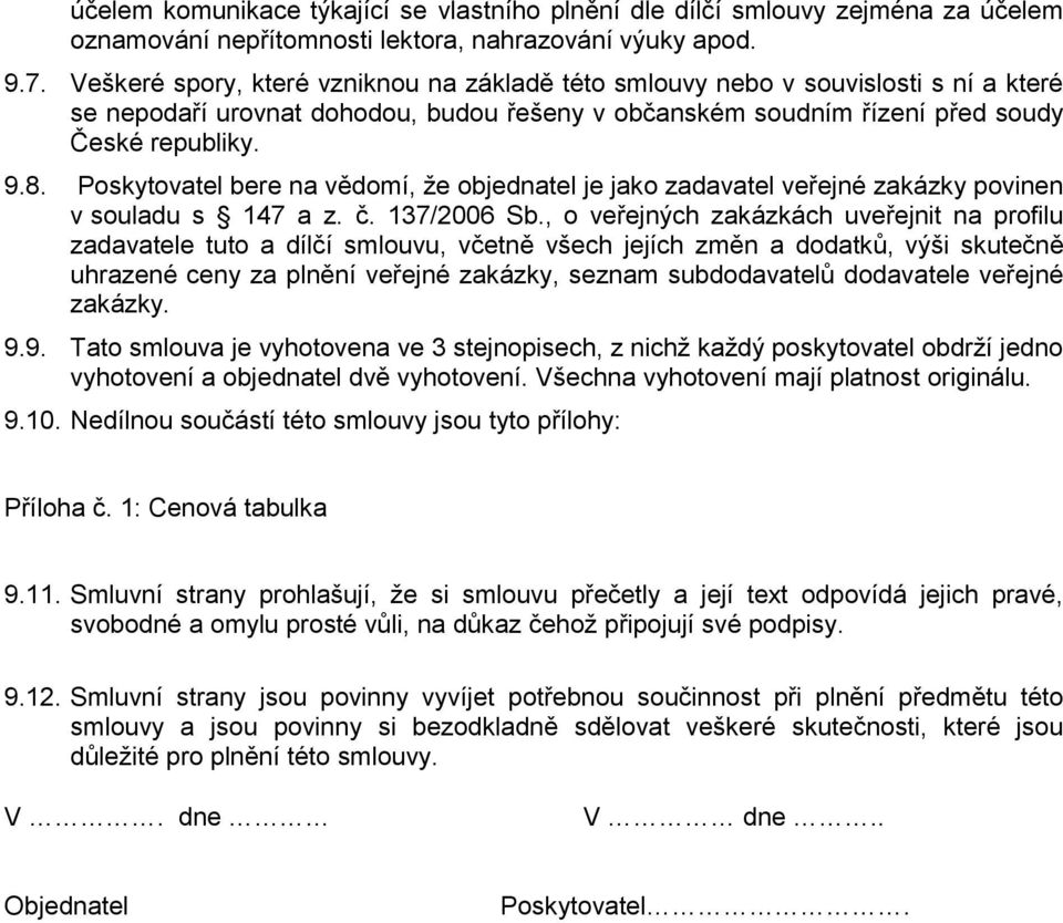 Poskytovatel bere na vědomí, že objednatel je jako zadavatel veřejné zakázky povinen v souladu s 147 a z. č. 137/2006 Sb.