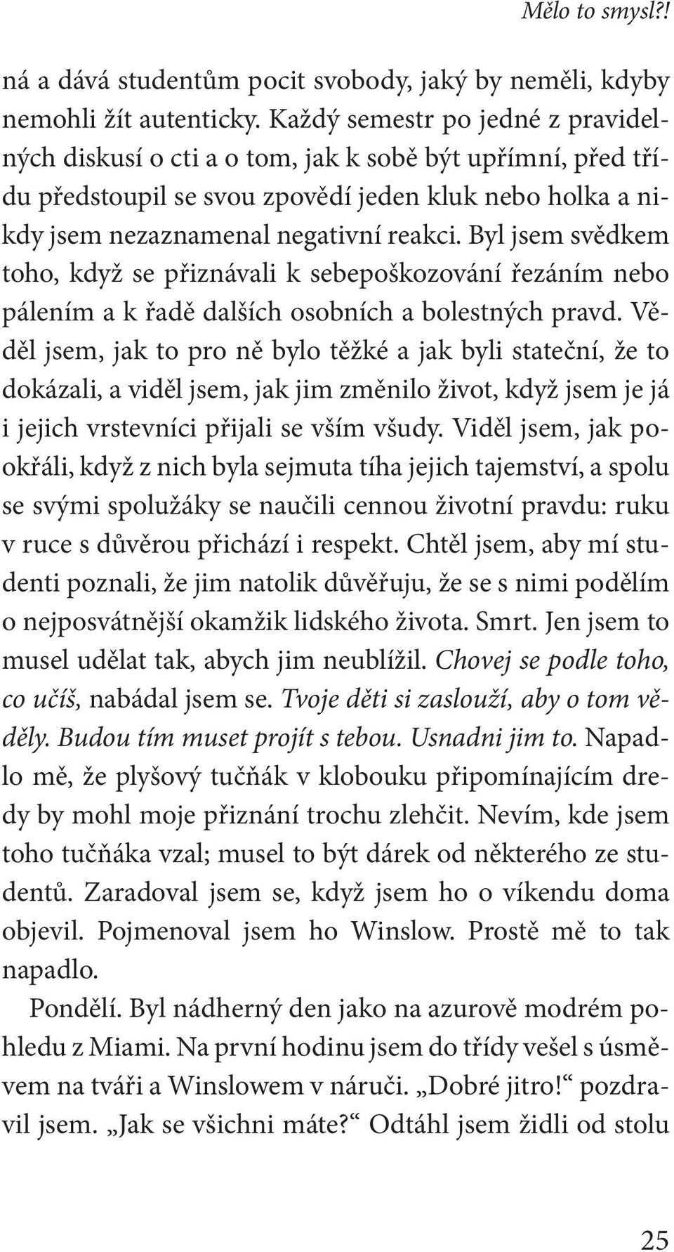 Byl jsem svědkem toho, když se přiznávali k sebepoškozování řezáním nebo pálením a k řadě dalších osobních a bolestných pravd.