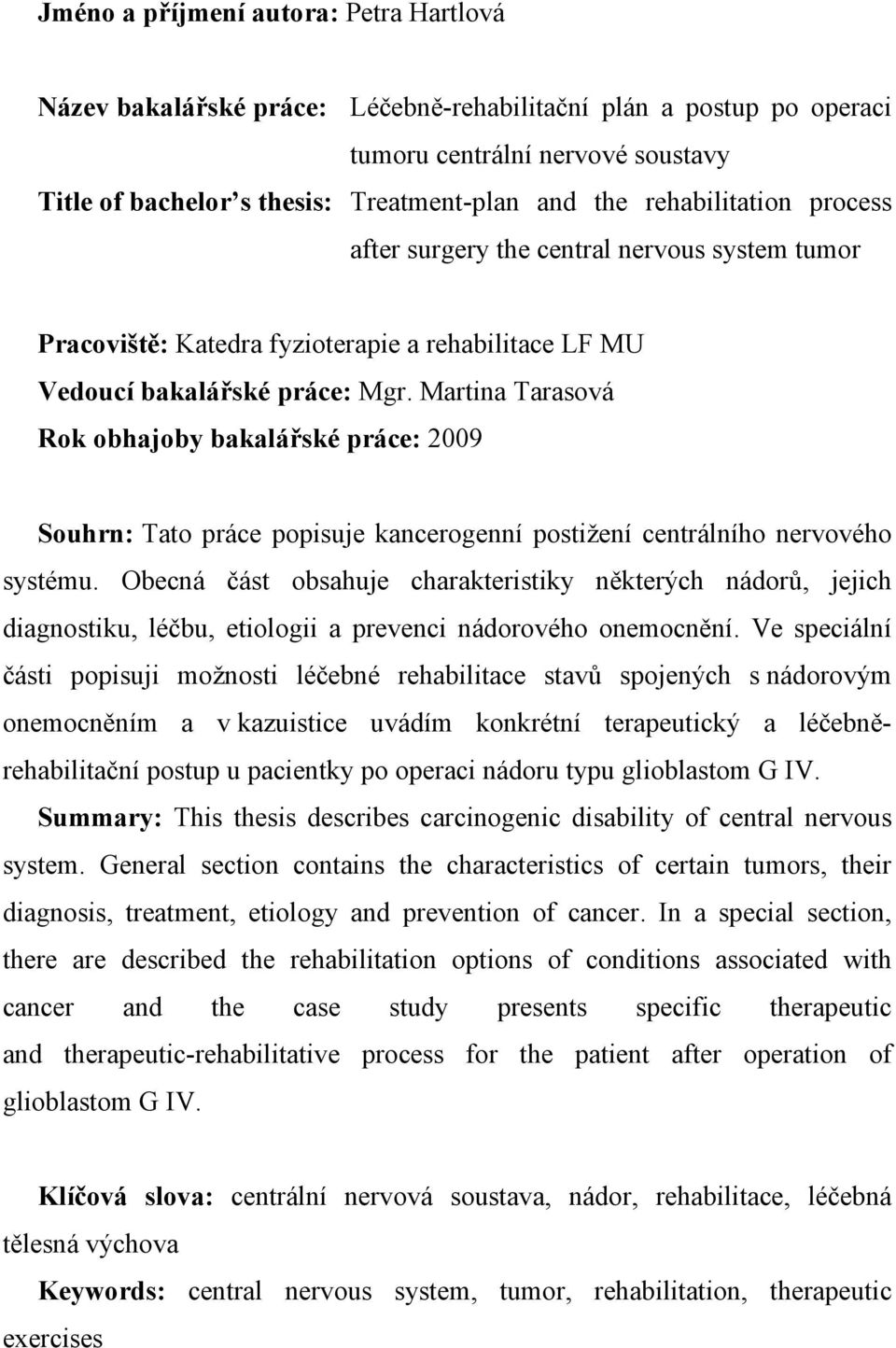 Martina Tarasová Rok obhajoby bakalářské práce: 2009 Souhrn: Tato práce popisuje kancerogenní postižení centrálního nervového systému.