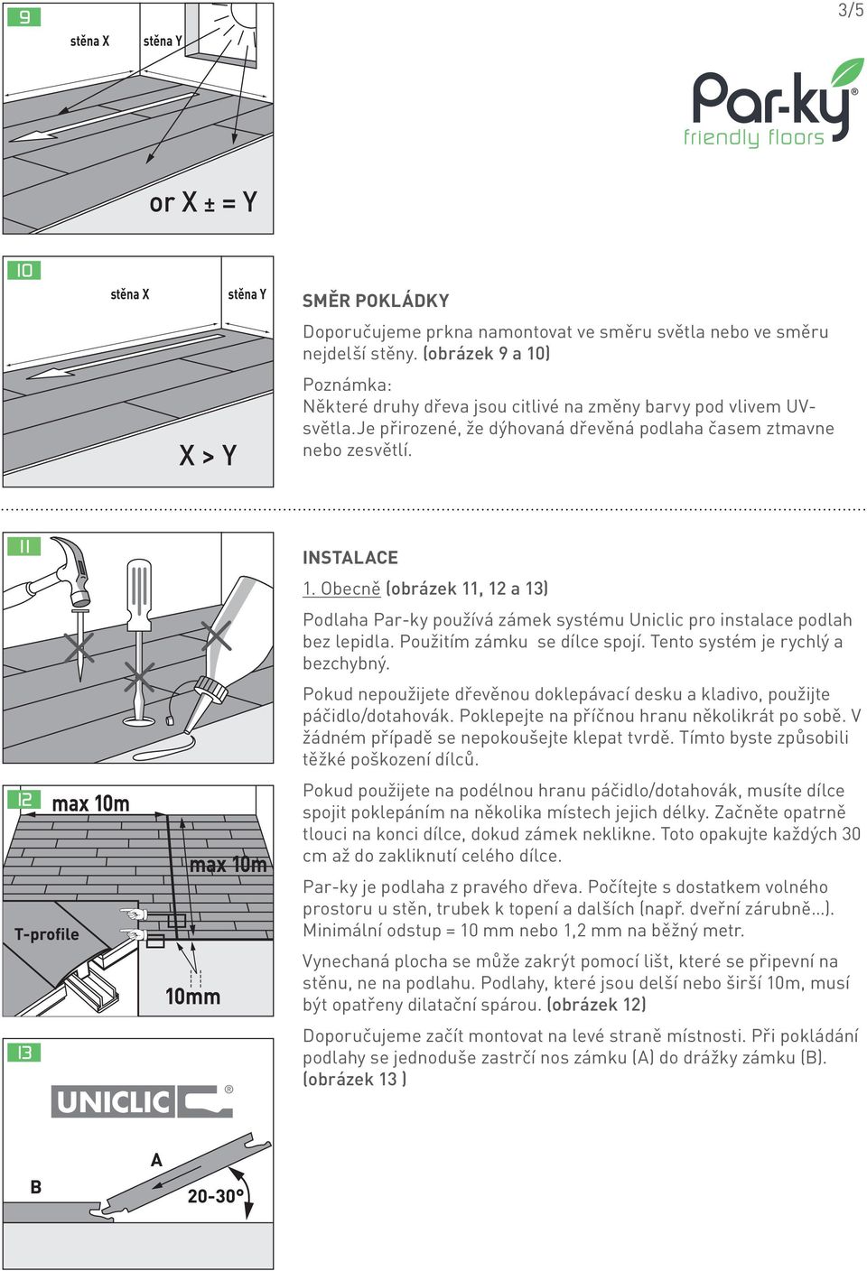 Obecně (obrázek 11, 12 a 13) Podlaha Par-ky používá zámek systému Uniclic pro instalace podlah bez lepidla. Použitím zámku se dílce spojí. Tento systém je rychlý a bezchybný.