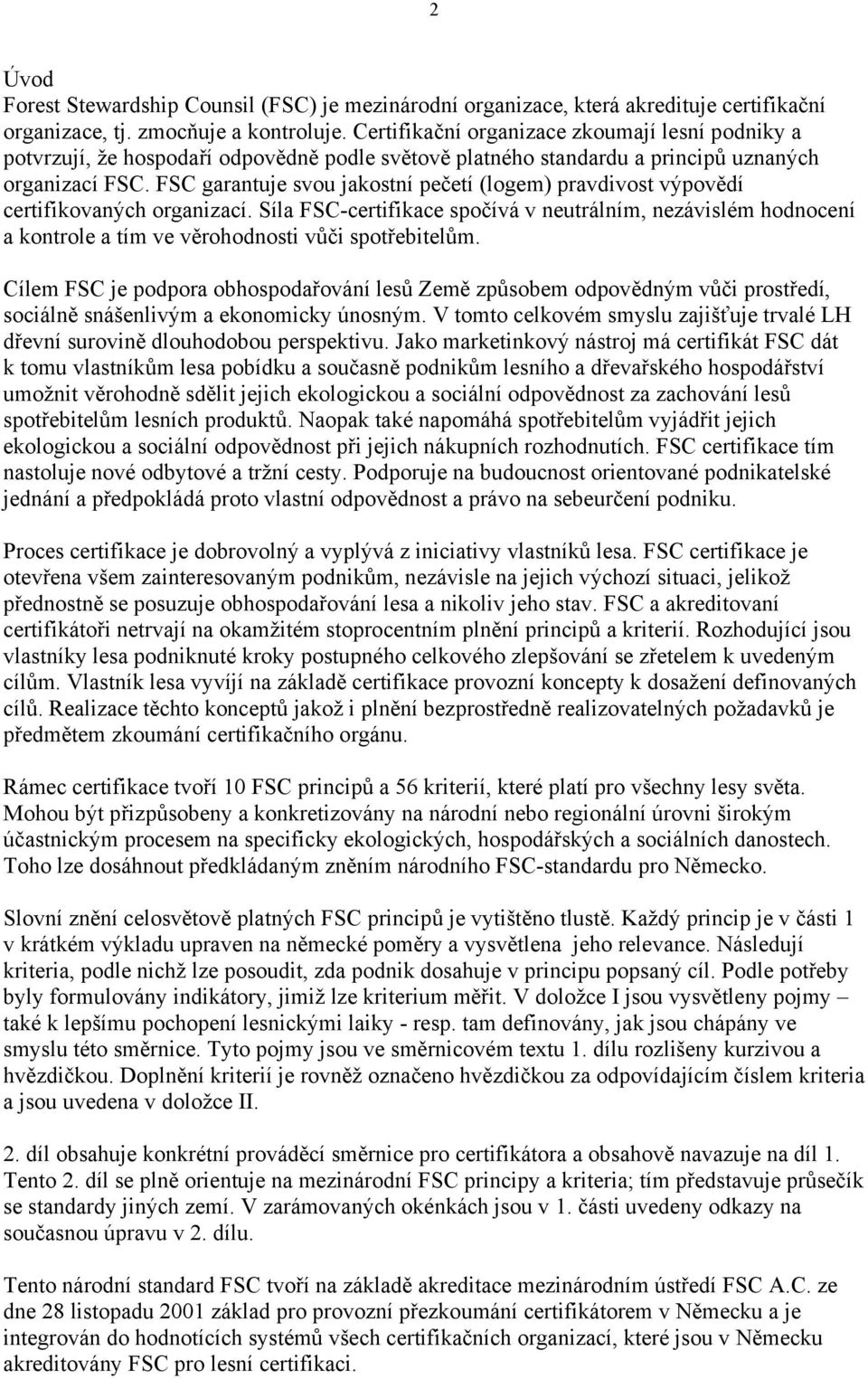 FSC garantuje svou jakostní pečetí (logem) pravdivost výpovědí certifikovaných organizací.