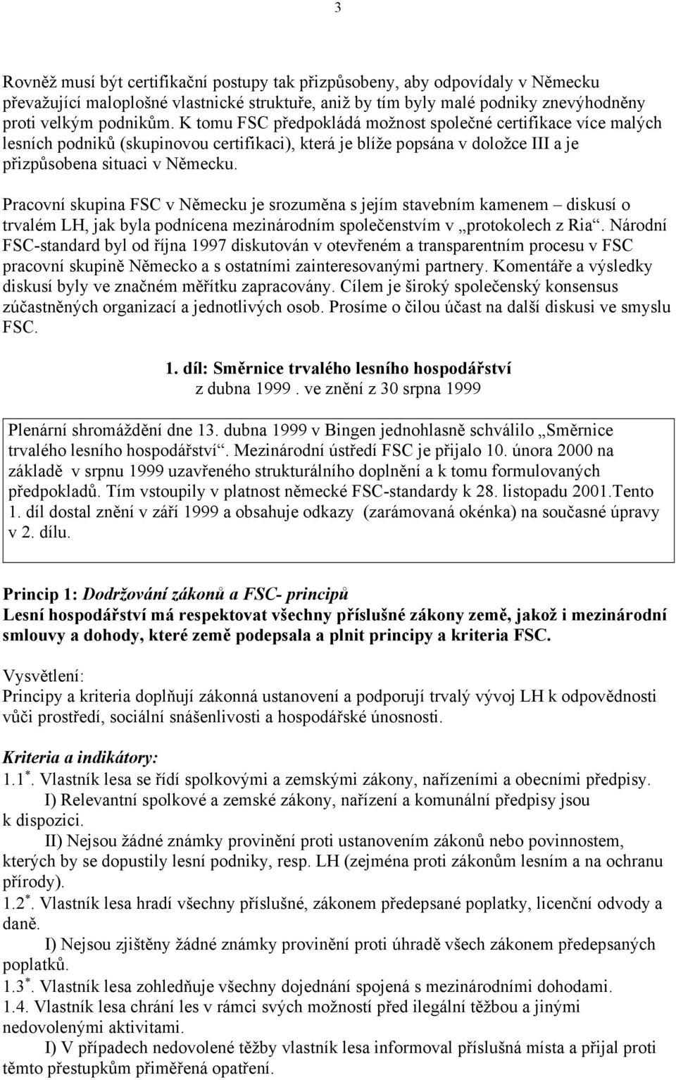 Pracovní skupina FSC v Německu je srozuměna s jejím stavebním kamenem diskusí o trvalém LH, jak byla podnícena mezinárodním společenstvím v protokolech z Ria.