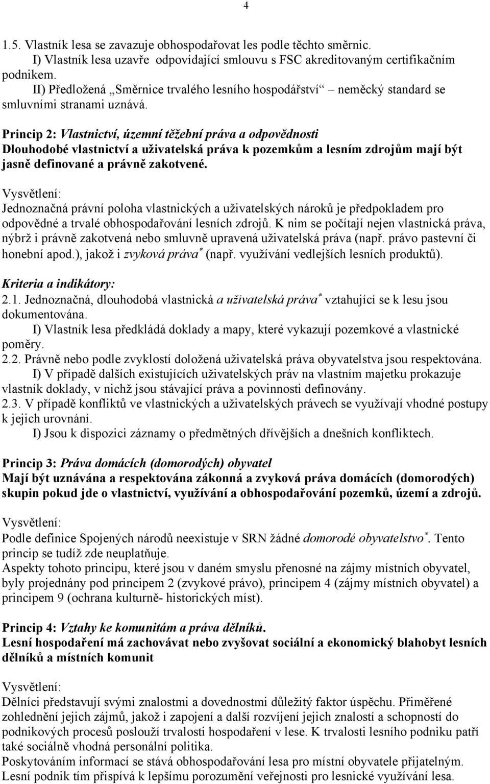 Princip 2: Vlastnictví, územní těžební práva a odpovědnosti Dlouhodobé vlastnictví a uživatelská práva k pozemkům a lesním zdrojům mají být jasně definované a právně zakotvené.