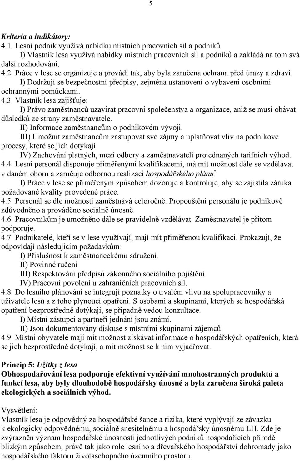 Vlastník lesa zajišťuje: I) Právo zaměstnanců uzavírat pracovní společenstva a organizace, aniž se musí obávat důsledků ze strany zaměstnavatele. II) Informace zaměstnancům o podnikovém vývoji.