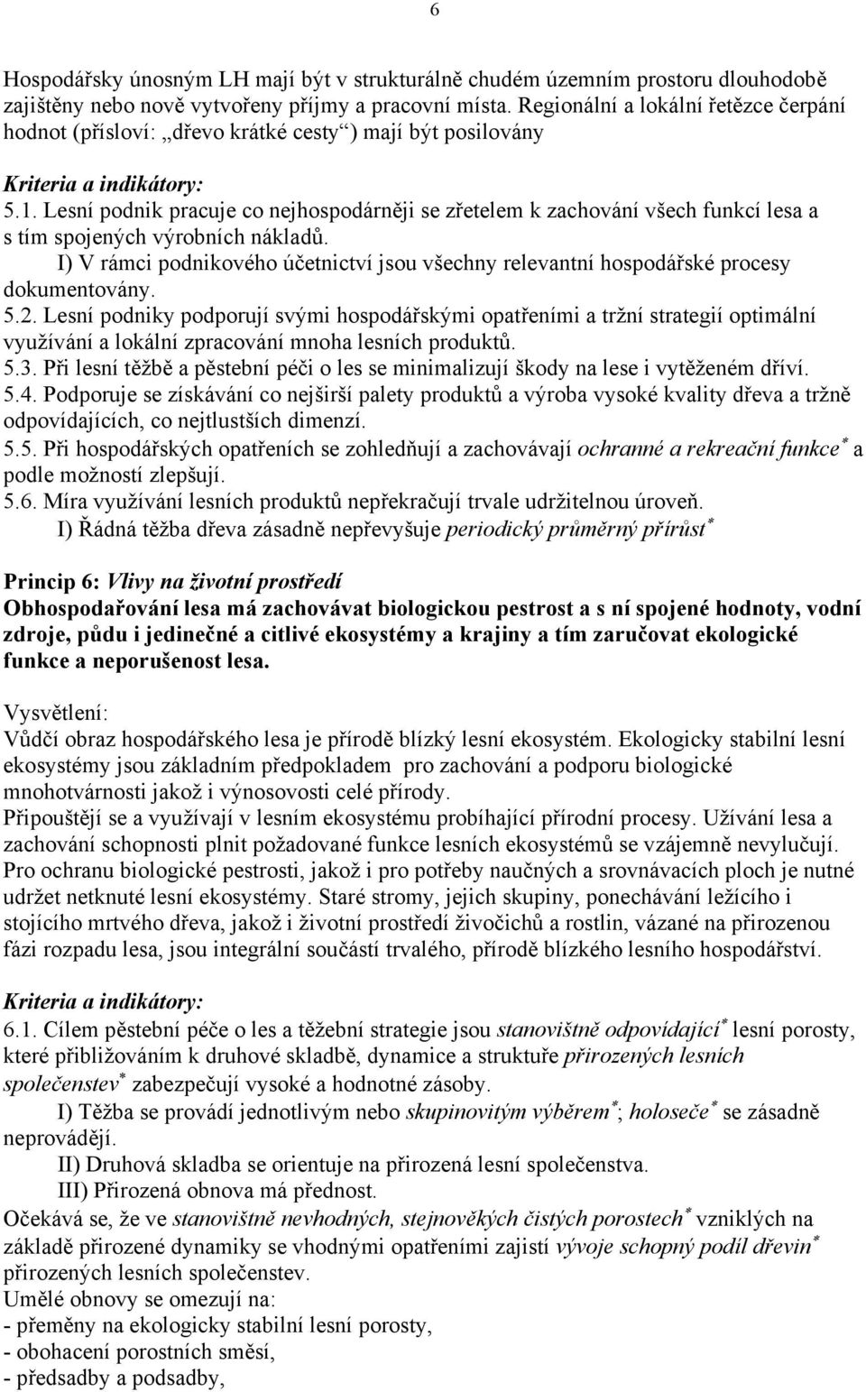 Lesní podnik pracuje co nejhospodárněji se zřetelem k zachování všech funkcí lesa a s tím spojených výrobních nákladů.