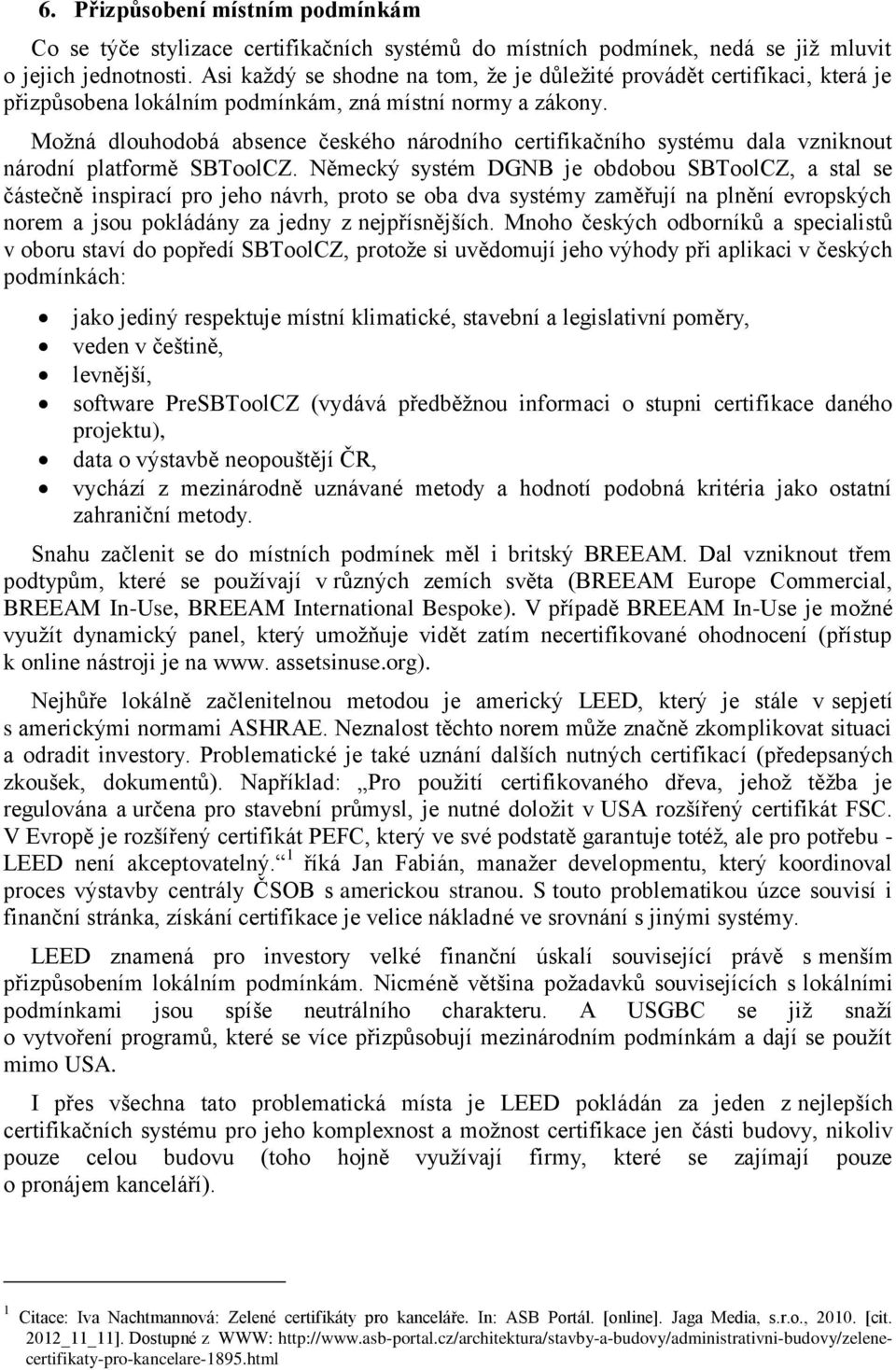 Možná dlouhodobá absence českého národního certifikačního systému dala vzniknout národní platformě SBToolCZ.