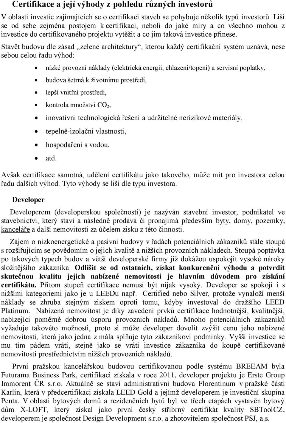 Stavět budovu dle zásad zelené architektury, kterou každý certifikační systém uznává, nese sebou celou řadu výhod: nízké provozní náklady (elektrická energii, chlazení/topení) a servisní poplatky,