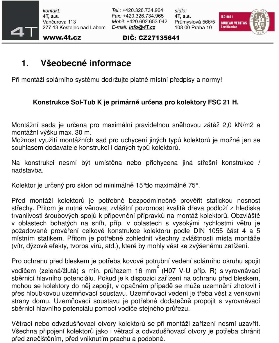 Možnost využití montážních sad pro uchycení jiných typů kolektorů je možné jen se souhlasem dodavatele konstrukcí i daných typů kolektorů.