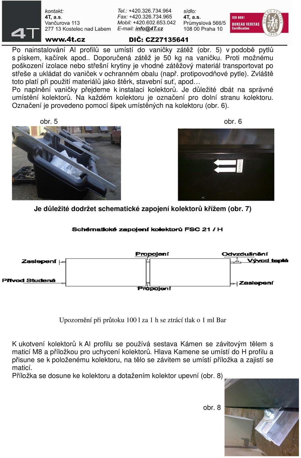 Zvláště toto platí při použití materiálů jako štěrk, stavební suť, apod Po naplnění vaničky přejdeme k instalaci kolektorů. Je důležité dbát na správné umístění kolektorů.