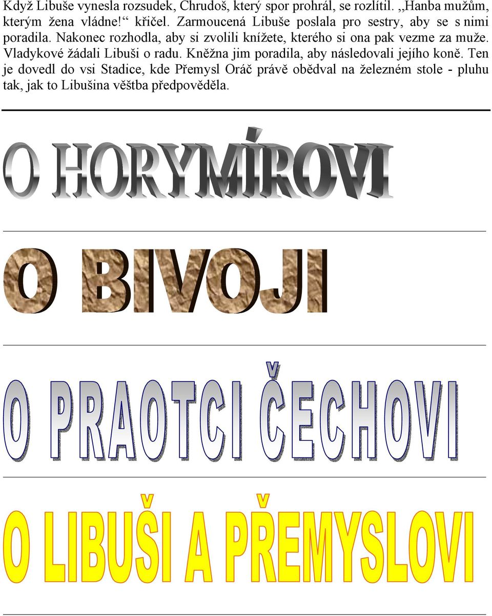 Nakonec rozhodla, aby si zvolili knížete, kterého si ona pak vezme za muže. Vladykové žádali Libuši o radu.